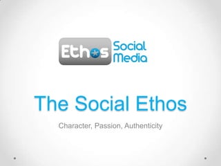 The Social Ethos
  Character, Passion, Authenticity
 