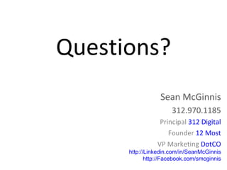 Questions? Sean McGinnis 312.970.1185 Principal  312 Digital Founder  12 Most VP Marketing  DotCO http://Linkedin.com/in/SeanMcGinnis http://Facebook.com/smcginnis 