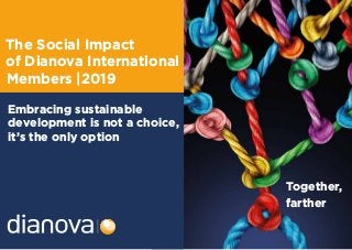 The Social Impact
of Dianova International
Members |2019
Together,
farther
Embracing sustainable
development is not a choice,
it’s the only option
 