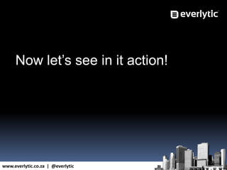 www.everlytic.co.za | @everlytic
Now let’s see in it action!
 
