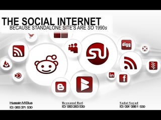 THE SOCIAL INTERNET BECAUSE STANDALONE SITE’S ARE  SO  1990 s Hussain M Elius ID: 083 371 530 Sadat Sayad ID: 091 088 1 530 Rezoanul Bari ID: 083 263 530 