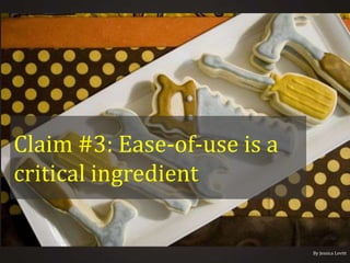 Claim #3: Ease-of-use is a
critical ingredient

By Jessica Levitt

 