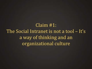 Claim #1:
The Social Intranet is not a tool – It’s
a way of thinking and an
organizational culture

 