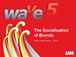 The Socialisation
                              of Brands
                              Social media tracker - 2010




The Socialisation of Brands                                 1
 