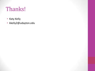 Thanks!
• Katy Kelly
• kkelly2@udayton.edu
 