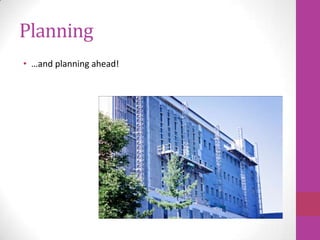 Planning
• …and planning ahead!
 