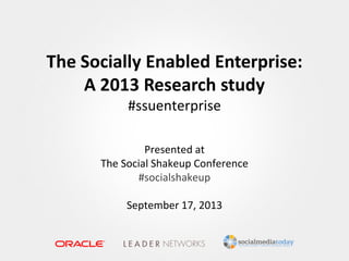 The Socially Enabled Enterprise:
A 2013 Research study
#ssuenterprise
Presented at
The Social Shakeup Conference
#socialshakeup
September 17, 2013
 