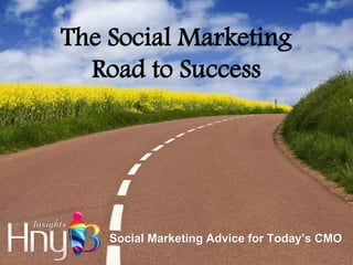 The Social Marketing
  Road to Success




    Social Marketing Advice for Today’s CMO
 