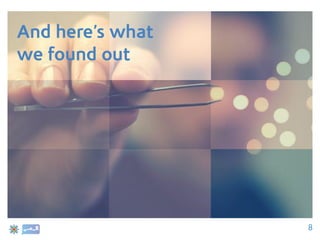 And here’s what
we found out




                  8
 