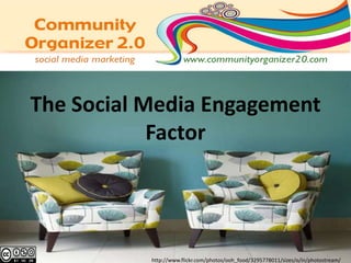 Designing Social Media Engagement http://www.flickr.com/photos/ooh_food/3295778011/sizes/o/in/photostream/ 