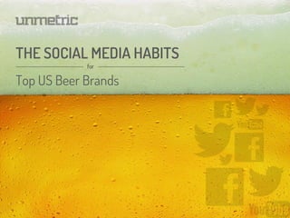 THE SOCIAL MEDIA HABITS
Top US Beer Brands
 