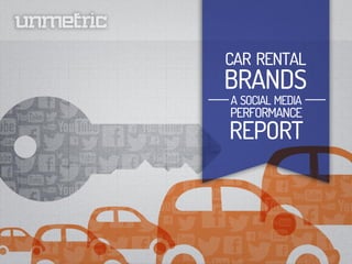CAR RENTAL
BRANDS
A SOCIAL MEDIA
PERFORMANCE
REPORT
 
