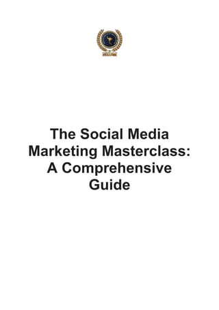 The Social Media
Marketing Masterclass:
A Comprehensive
Guide
 