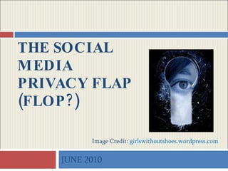 THE SOCIAL MEDIA  PRIVACY FLAP (FLOP?) JUNE 2010 Image Credit:  girlswithoutshoes.wordpress.com 