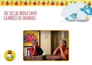 The Social Media Savvy
Grannies of Varanasi
 