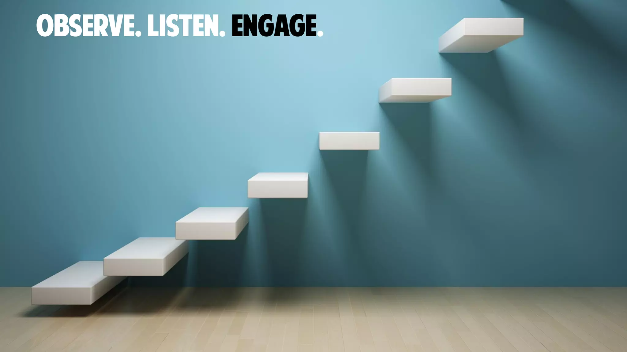 Observe. LISTEN. ENGAGE.