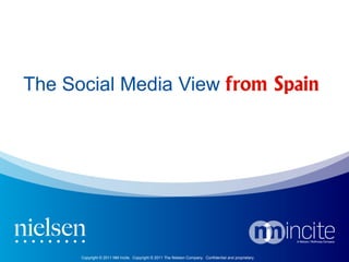State of Social Media 2011
The Social Media View from Spain




                                                         1
       Copyright © 2011 NM Incite. Copyright © 2011 The Nielsen Company. Confidential and proprietary.
 