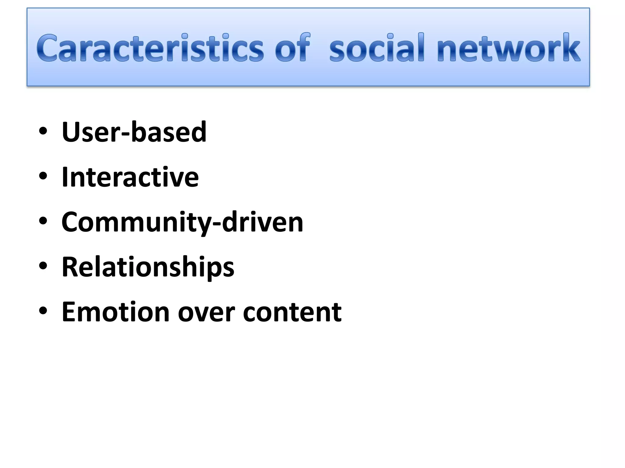 •   User-based
•   Interactive
•   Community-driven
•   Relationships
•   Emotion over content
 