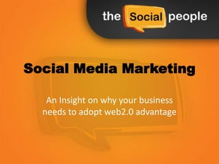 Social Media Marketing

   An Insight on why your business
  needs to adopt web2.0 advantage
 