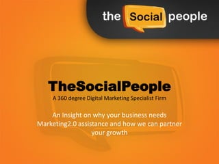 TheSocialPeople
A 360 degree Digital Marketing Specialist Firm
An Insight on why your business needs
Marketing2.0 assistance and how we can partner
your growth
 