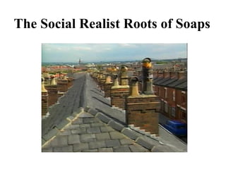 The Social Realist Roots of Soaps   