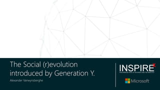 The Social (r)evolution
introduced by Generation Y.
Alexander Vanwynsberghe
 