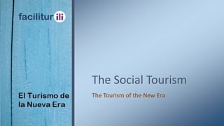 The Social Tourism
The Tourism of the New Era
 