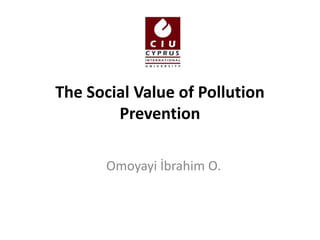 The Social Value of Pollution
Prevention
Omoyayi İbrahim O.
 
