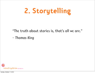 2. Storytelling

                     “The truth about stories is, that’s all we are.”
                     - Thomas King
...