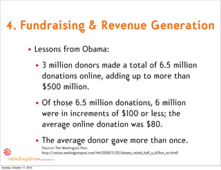 4. Fundraising & Revenue Generation
                    • Lessons from Obama:
                           • 3 million donor...