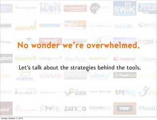 No wonder we’re overwhelmed.

                   Let’s talk about the strategies behind the tools.




Sunday, October 17,...