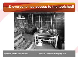 … & everyone has access to the toolshed! 
