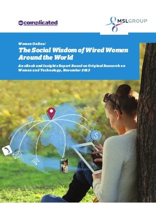 Women Online:

The Social Wisdom of Wired Women
Around the World
An eBook and Insights Report Based on Original Research on
Women and Technology, November 2013

 