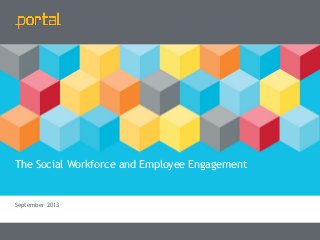 T +44 (0)1344 386000 | E hello@chooseportal.com
September 2013
The Social Workforce and Employee Engagement
 