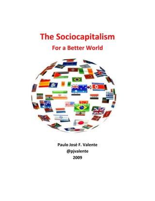 The Sociocapitalism
   For a Better World




    Paulo José F. Valente
        @pjvalente
            2009
 