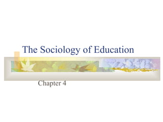 The Sociology of Education
Chapter 4
 