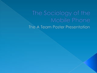 The Sociology of the Mobile Phone The A Team Poster Presentation 