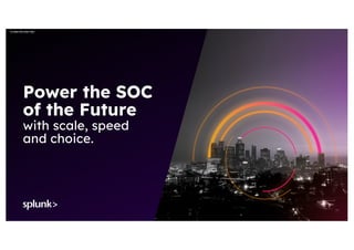 © 2024 SPLUNK INC.
Power the SOC
of the Future
with scale, speed
and choice.
 