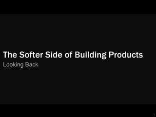 1
The Softer Side of Building Products
Looking Back
 