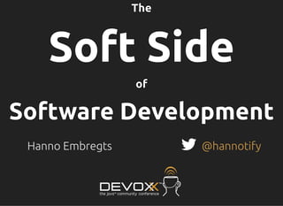 TheTheTheTheThe
Soft SideSoft SideSoft SideSoft SideSoft Side
ofofofofof
Software DevelopmentSoftware DevelopmentSoftware DevelopmentSoftware DevelopmentSoftware Development
Hanno Embregts @hannotify
 
