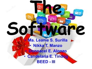 The
Software• Ma. Leanie S. Surilla
• Nikka T. Manzo
• Donnacel E. Alonzo
• Candelaria E. Tindog
BEED - III
 