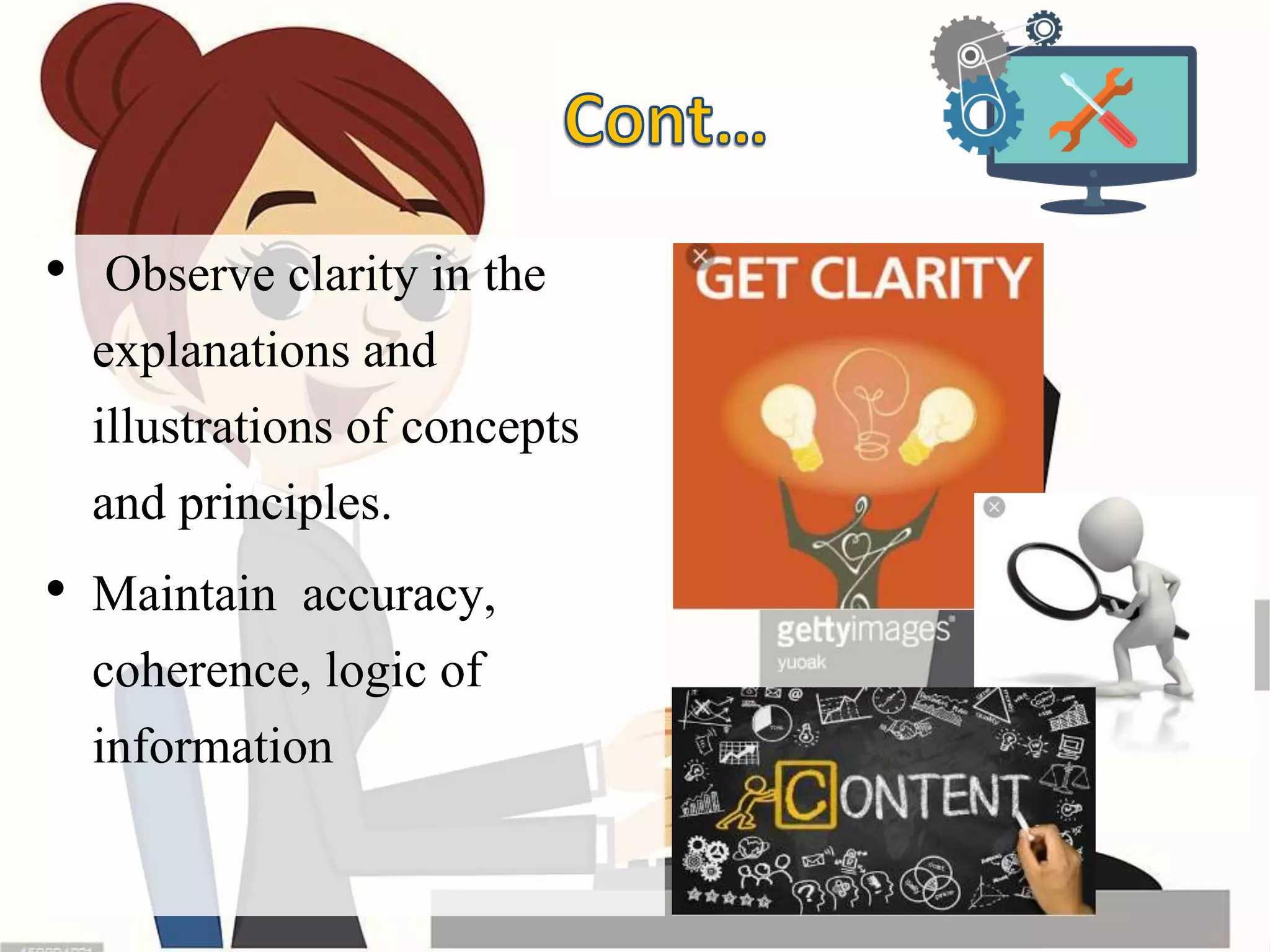 • Observe clarity in the
explanations and
illustrations of concepts
and principles.
• Maintain accuracy,
coherence, logic of
information
 
