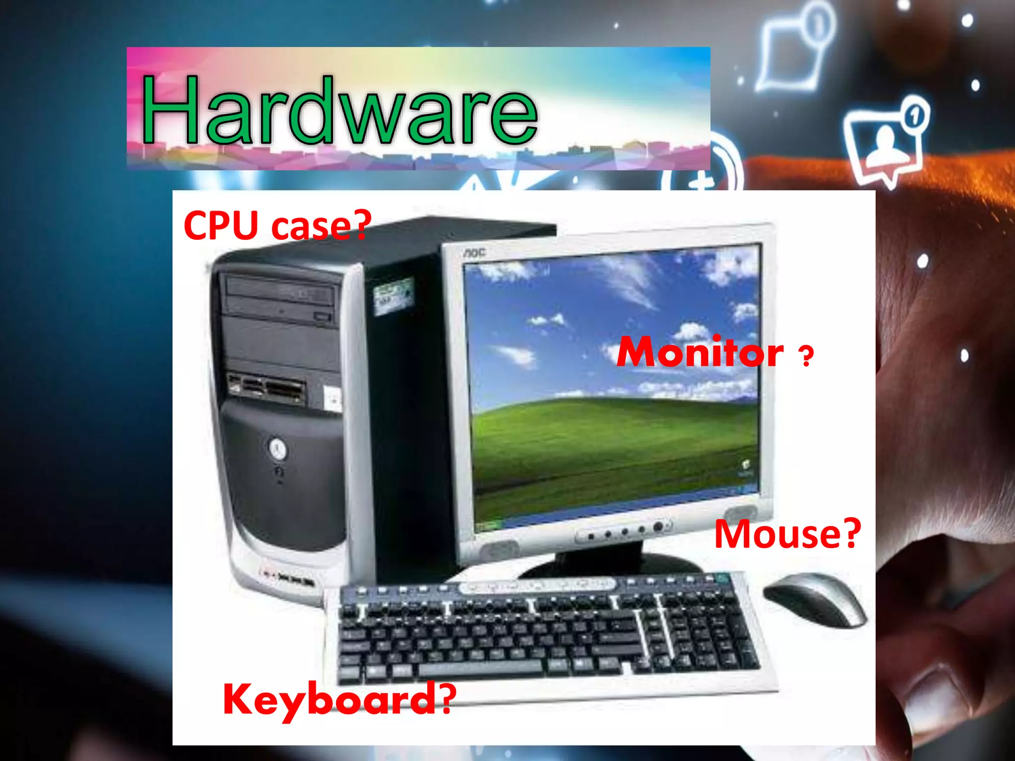 Monitor ?
Keyboard?
Mouse?
CPU case?
 