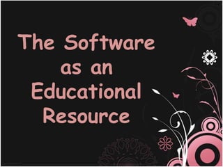 The Software
as an
Educational
Resource
 