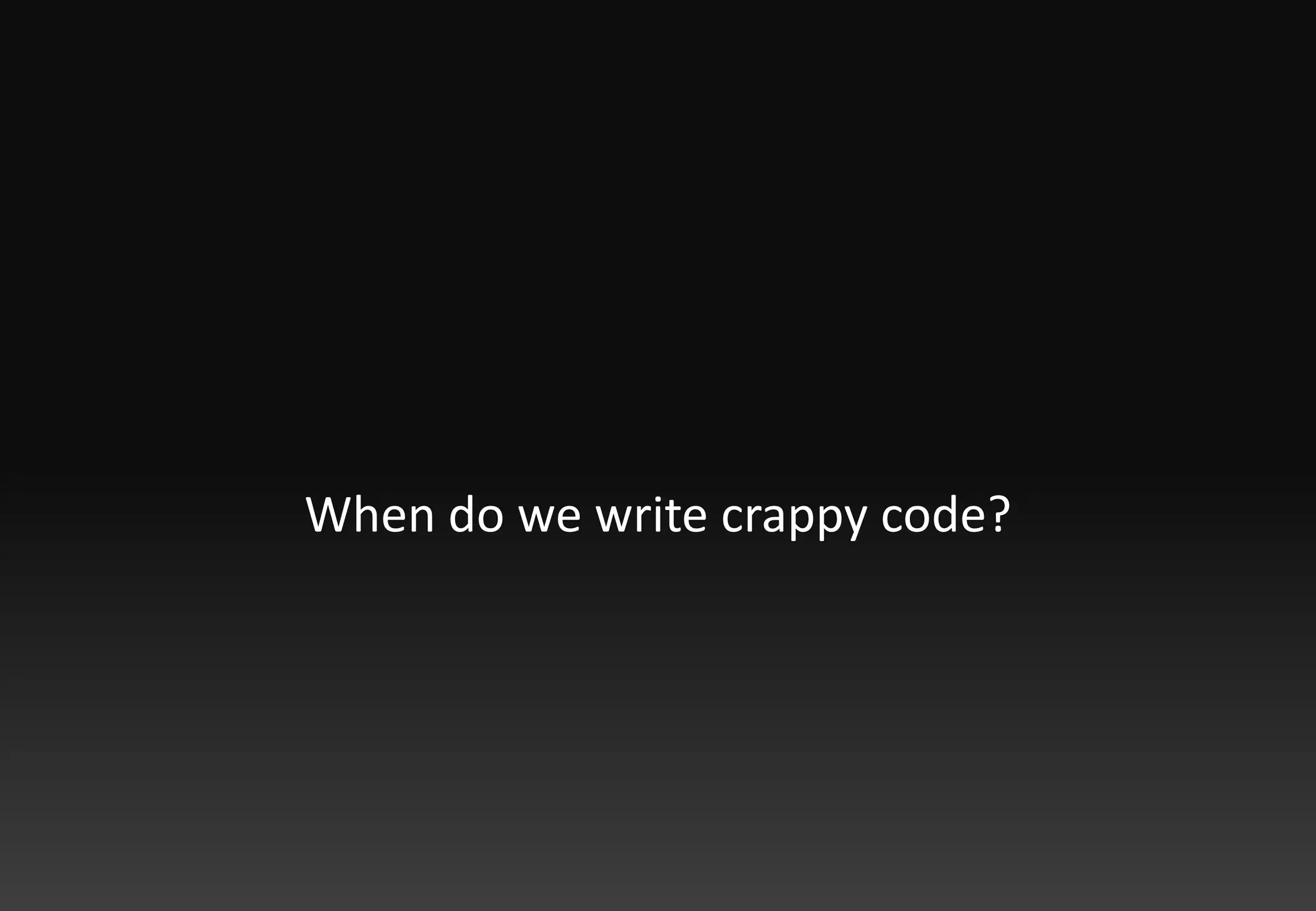When do we write crappy code?