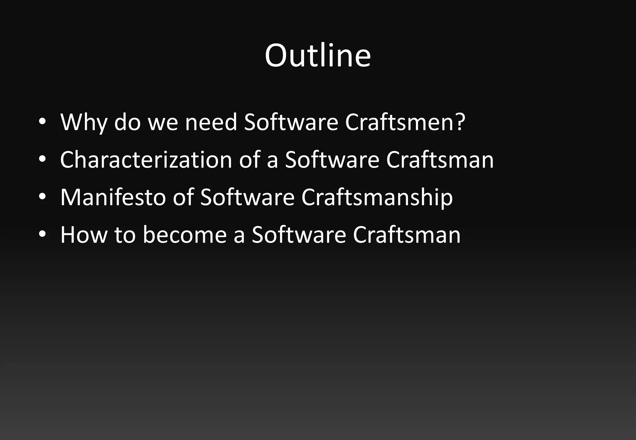 OutlineWhy do we need Software Craftsmen?Characterization of a Software CraftsmanManifesto of Software CraftsmanshipHow to become a Software Craftsman
