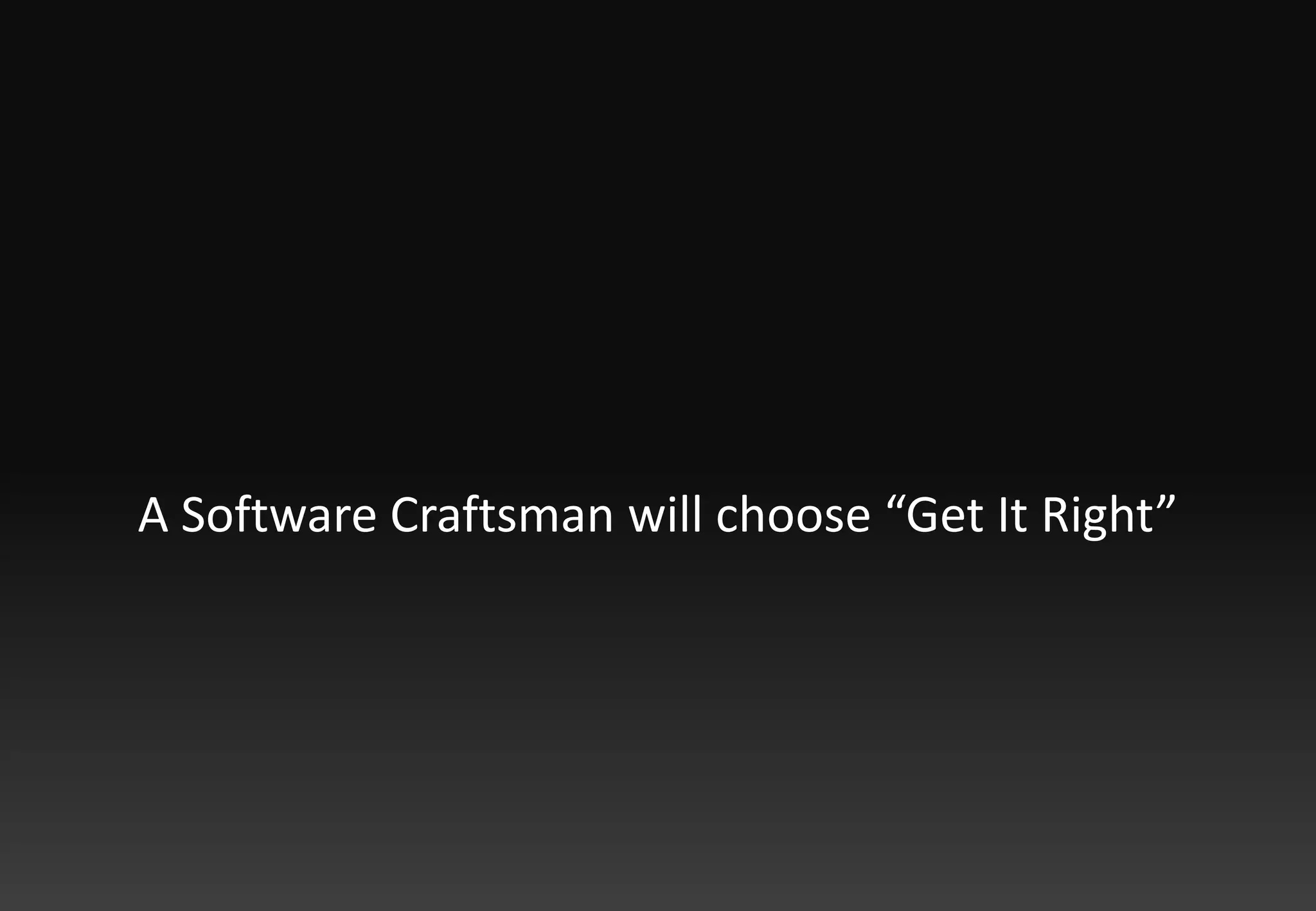 A Software Craftsman will choose “Get It Right”