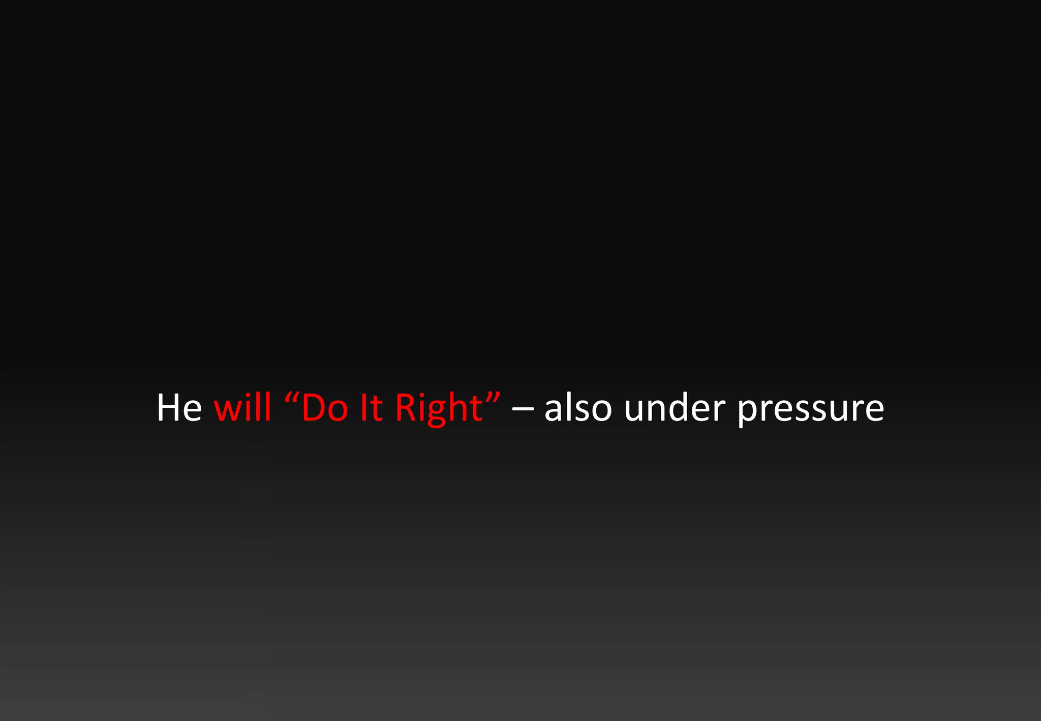 He will “Do It Right” – also under pressure