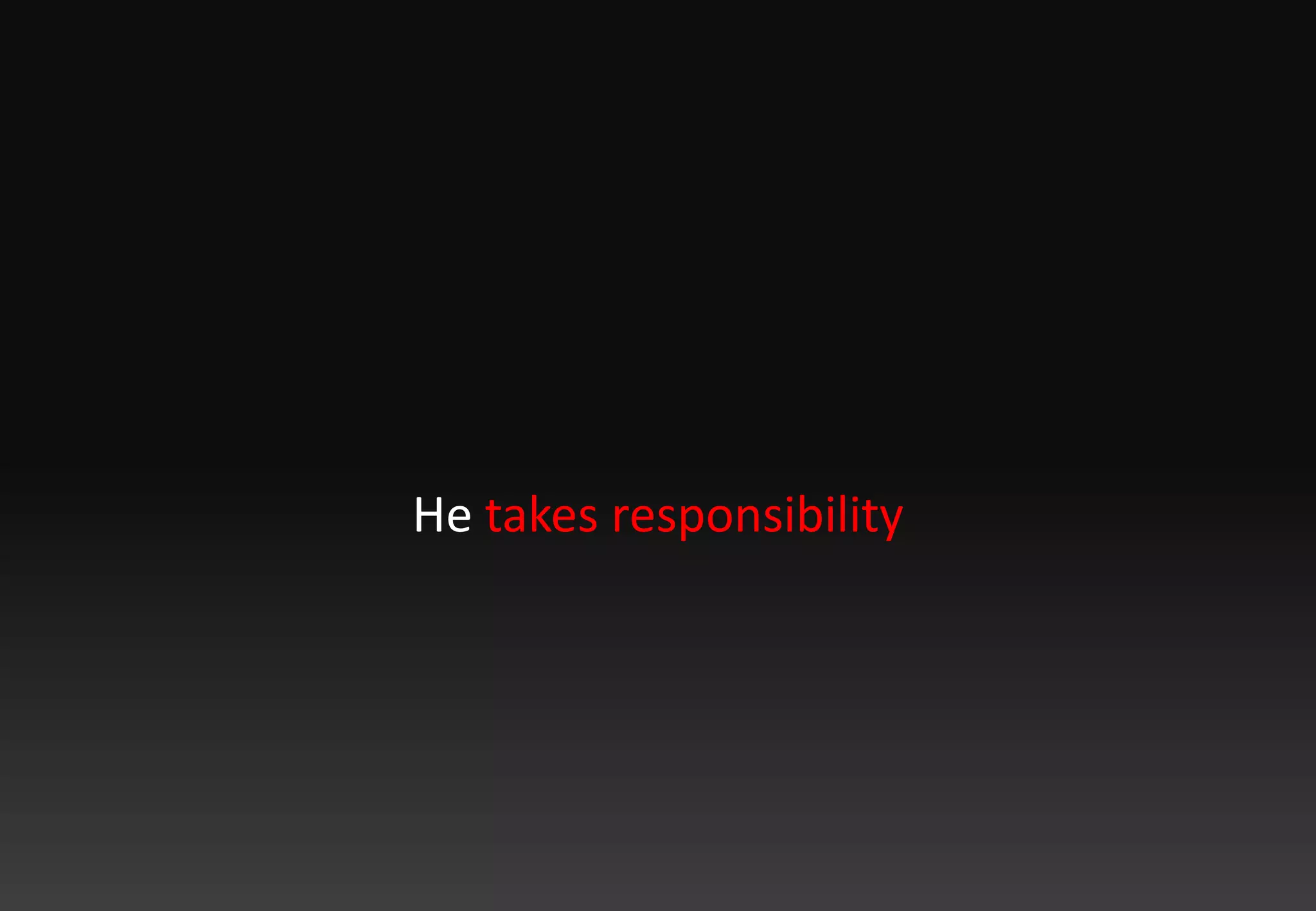 He takes responsibility