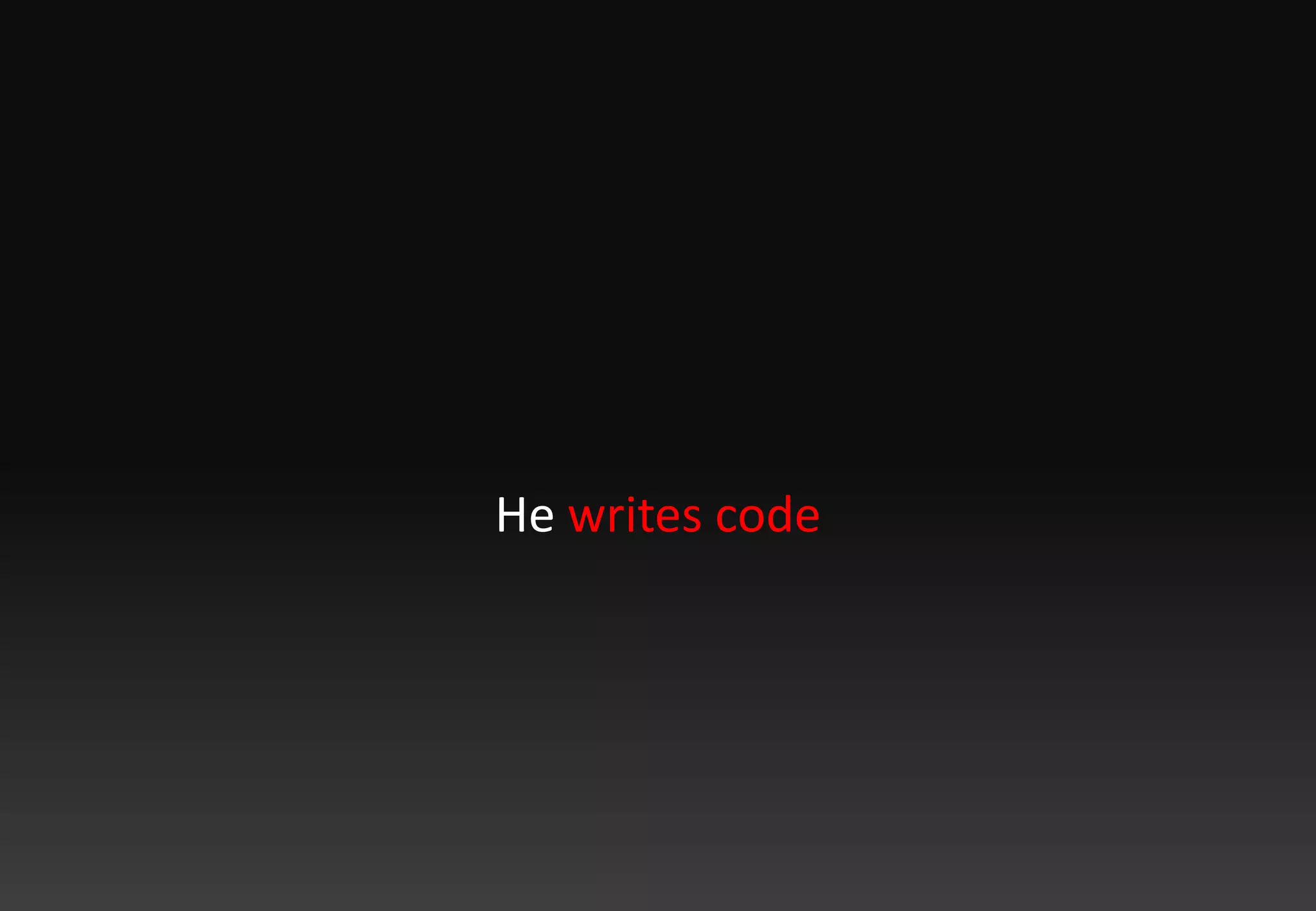 He writes code